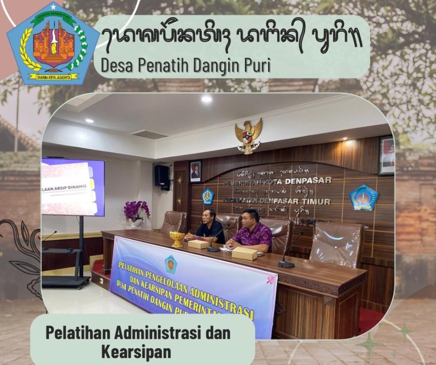 Pelatihan Pengelolaan Administrasi dan Kearsipan Pemerintah Desa Penatih Dangin Puri